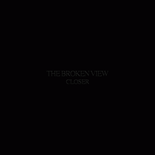 The Broken View : Closer